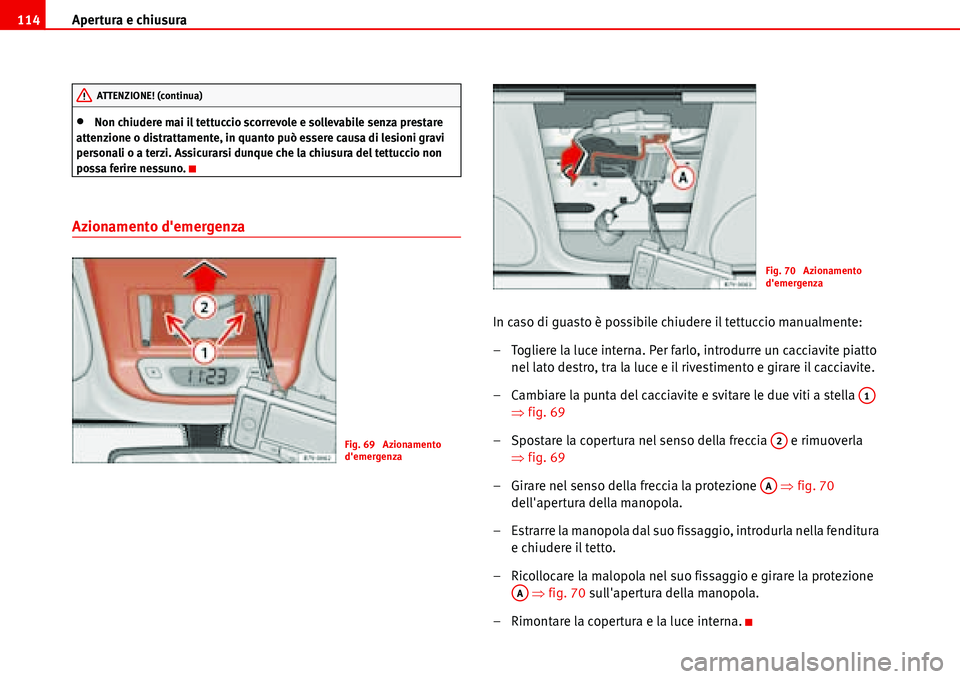 Seat Alhambra 2006 Manuale del proprietario (in Italian) Apertura e chiusura 114
•Non chiudere mai il tettuccio scorrevole e sollevabile senza prestare
attenzione o distrattamente, in quanto può essere causa di lesioni gravi
personali o a terzi. Assicu Seat Alhambra 2006 Manuale del proprietario (in Italian) Apertura e chiusura 114
•Non chiudere mai il tettuccio scorrevole e sollevabile senza prestare
attenzione o distrattamente, in quanto può essere causa di lesioni gravi
personali o a terzi. Assicu