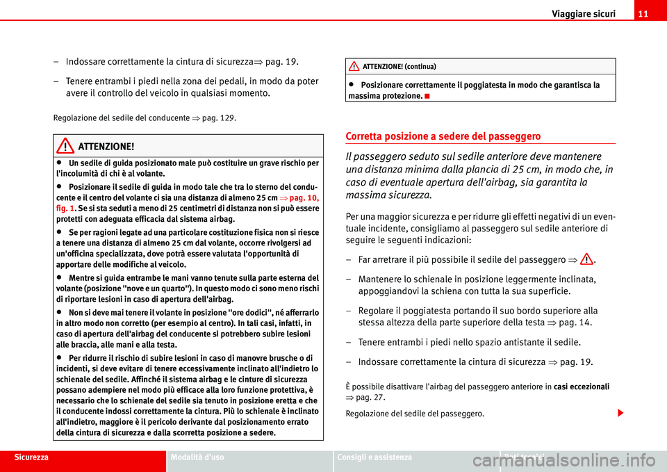 Seat Alhambra 2006  Manuale del proprietario (in Italian) Viaggiare sicuri11
SicurezzaModalità dusoConsigli e assistenzaDati tecnici
– Indossare correttamente la cintura di sicurezza�Ÿpag. 19.
– Tenere entrambi i piedi nella zona dei pedali, in modo d