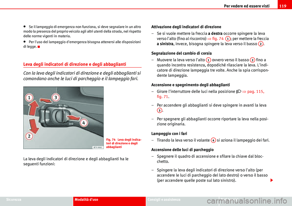 Seat Alhambra 2006 Manuale del proprietario (in Italian) Per vedere ed essere visti119
SicurezzaModalità dusoConsigli e assistenzaDati tecnici
•Se il lampeggio di emergenza non funziona, si deve segnalare in un altro
modo la presenza del proprio veicol Seat Alhambra 2006 Manuale del proprietario (in Italian) Per vedere ed essere visti119
SicurezzaModalità dusoConsigli e assistenzaDati tecnici
•Se il lampeggio di emergenza non funziona, si deve segnalare in un altro
modo la presenza del proprio veicol