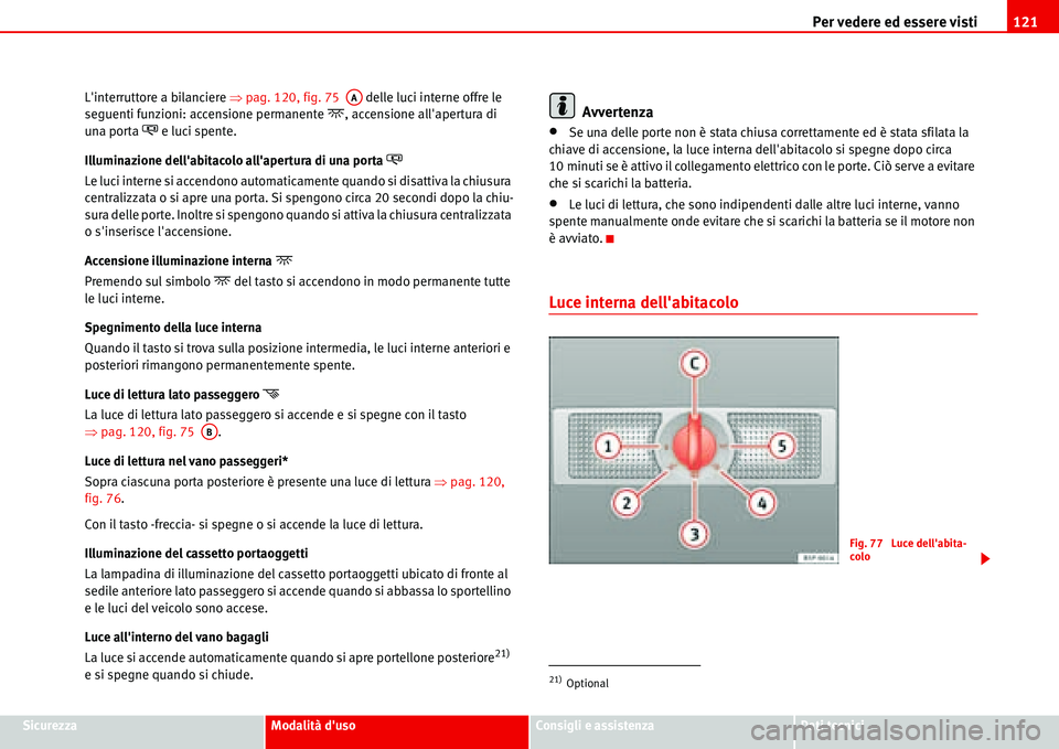 Seat Alhambra 2006  Manuale del proprietario (in Italian) Per vedere ed essere visti121
SicurezzaModalità dusoConsigli e assistenzaDati tecnici Linterruttore a bilanciere �Ÿpag. 120, fig. 75   delle luci interne offre le 
seguenti funzioni: accensione pe