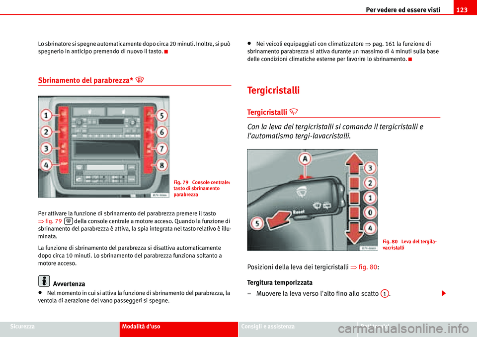 Seat Alhambra 2006  Manuale del proprietario (in Italian) Per vedere ed essere visti123
SicurezzaModalità dusoConsigli e assistenzaDati tecnici Lo sbrinatore si spegne automaticamente dopo circa 20 minuti. Inoltre, si può 
spegnerlo in anticipo premendo d