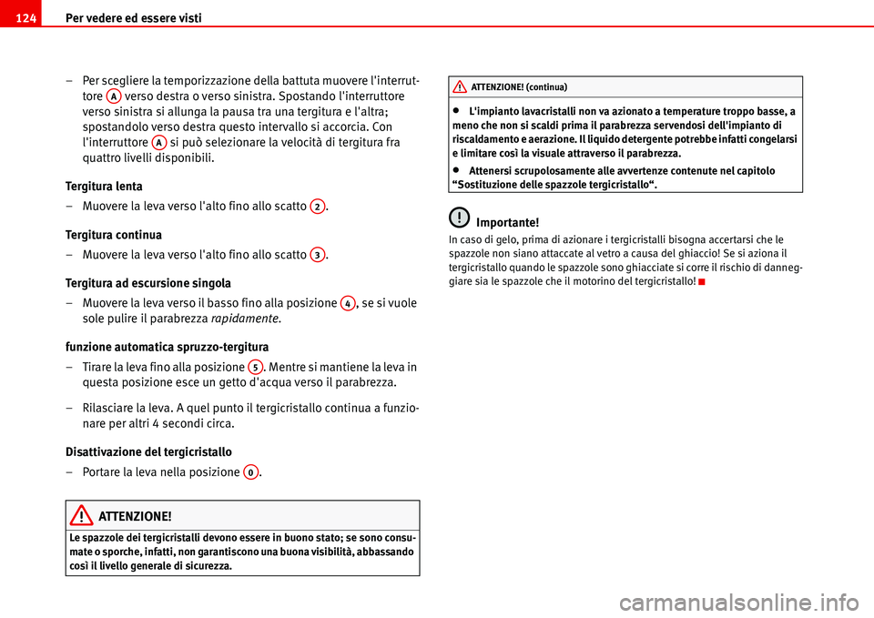 Seat Alhambra 2006  Manuale del proprietario (in Italian) Per vedere ed essere visti 124
– Per scegliere la temporizzazione della battuta muovere linterrut-
tore   verso destra o verso sinistra. Spostando linterruttore 
verso sinistra si allunga la pausa