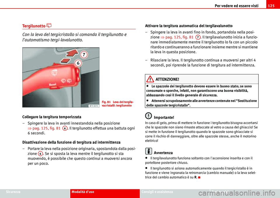 Seat Alhambra 2006  Manuale del proprietario (in Italian) Per vedere ed essere visti125
SicurezzaModalità dusoConsigli e assistenzaDati tecnici
Tergilunotto �]
Con la leva del tergicristallo si comanda il tergilunotto e 
lautomatismo tergi-lavalunotto.
Co