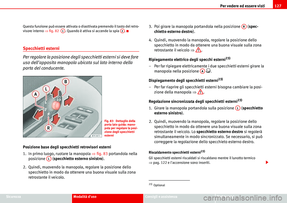 Seat Alhambra 2006  Manuale del proprietario (in Italian) Per vedere ed essere visti127
SicurezzaModalità dusoConsigli e assistenzaDati tecnici Questa funzione può essere attivata o diasttivata premendo il tasto del retro-
visore interno �Ÿfig. 82  . Qua
