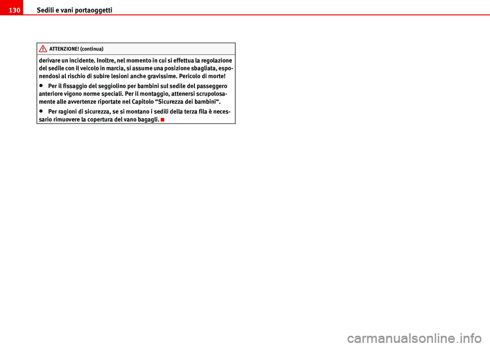 Seat Alhambra 2006 Manuale del proprietario (in Italian) Sedili e vani portaoggetti 130
derivare un incidente. Inoltre, nel momento in cui si effettua la regolazione
del sedile con il veicolo in marcia, si assume una posizione sbagliata, espo-
nendosi al r Seat Alhambra 2006 Manuale del proprietario (in Italian) Sedili e vani portaoggetti 130
derivare un incidente. Inoltre, nel momento in cui si effettua la regolazione
del sedile con il veicolo in marcia, si assume una posizione sbagliata, espo-
nendosi al r