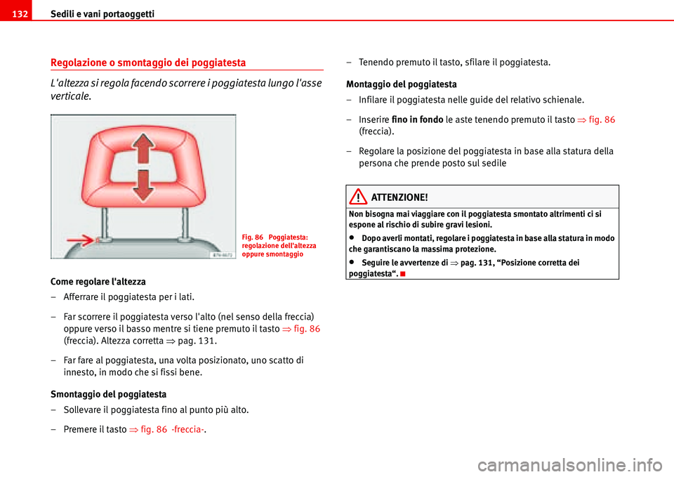 Seat Alhambra 2006 Manuale del proprietario (in Italian) Sedili e vani portaoggetti 132
Regolazione o smontaggio dei poggiatesta
Laltezza si regola facendo scorrere i poggiatesta lungo lasse
verticale.
Come regolare laltezza
– Afferrare il poggiatesta Seat Alhambra 2006 Manuale del proprietario (in Italian) Sedili e vani portaoggetti 132
Regolazione o smontaggio dei poggiatesta
Laltezza si regola facendo scorrere i poggiatesta lungo lasse
verticale.
Come regolare laltezza
– Afferrare il poggiatesta