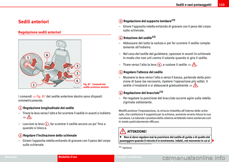 Seat Alhambra 2006  Manuale del proprietario (in Italian) Sedili e vani portaoggetti133
SicurezzaModalità dusoConsigli e assistenzaDati tecnici
Sedili anteriori
Regolazione sedili anteriori
I comandi �Ÿfig. 87 del sedile anteriore destro sono disposti 
si