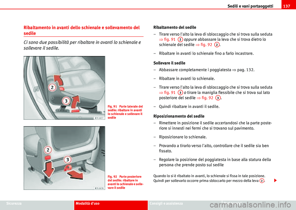 Seat Alhambra 2006  Manuale del proprietario (in Italian) Sedili e vani portaoggetti137
SicurezzaModalità dusoConsigli e assistenzaDati tecnici
Ribaltamento in avanti dello schienale e sollevamento del 
sedile
Ci sono due possibilità per ribaltare in avan