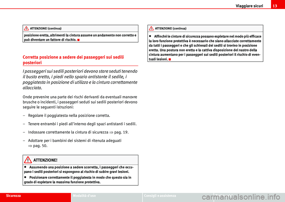 Seat Alhambra 2006  Manuale del proprietario (in Italian) Viaggiare sicuri13
SicurezzaModalità dusoConsigli e assistenzaDati tecnici posizione eretta, altrimenti la cintura assume un andamento non corretto e 
può diventare un fattore di rischio.
Corretta 