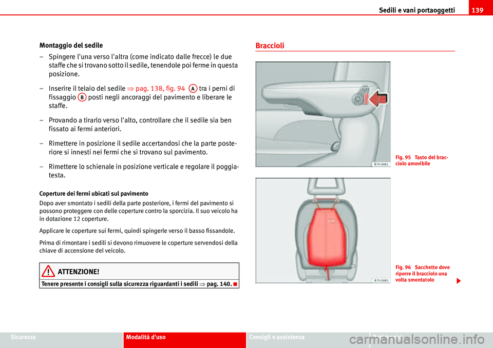 Seat Alhambra 2006 Manuale del proprietario (in Italian) Sedili e vani portaoggetti139
SicurezzaModalità dusoConsigli e assistenzaDati tecnici
Montaggio del sedile
– Spingere luna verso laltra (come indicato dalle frecce) le due
staffe che si trovano Seat Alhambra 2006 Manuale del proprietario (in Italian) Sedili e vani portaoggetti139
SicurezzaModalità dusoConsigli e assistenzaDati tecnici
Montaggio del sedile
– Spingere luna verso laltra (come indicato dalle frecce) le due
staffe che si trovano