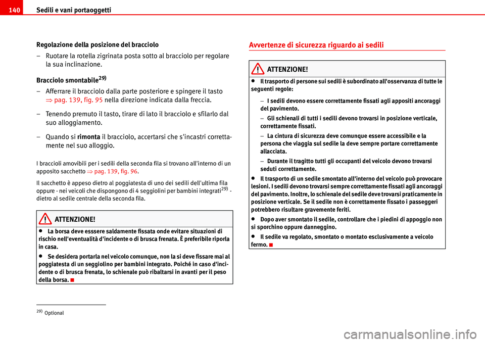 Seat Alhambra 2006 Manuale del proprietario (in Italian) Sedili e vani portaoggetti 140
Regolazione della posizione del bracciolo
– Ruotare la rotella zigrinata posta sotto al bracciolo per regolare
la sua inclinazione.
Bracciolo smontabile
29)
– Affer Seat Alhambra 2006 Manuale del proprietario (in Italian) Sedili e vani portaoggetti 140
Regolazione della posizione del bracciolo
– Ruotare la rotella zigrinata posta sotto al bracciolo per regolare
la sua inclinazione.
Bracciolo smontabile
29)
– Affer