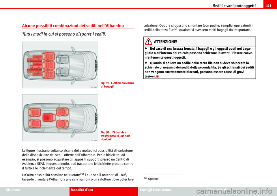 Seat Alhambra 2006 Manuale del proprietario (in Italian) Sedili e vani portaoggetti141
SicurezzaModalità dusoConsigli e assistenzaDati tecnici
Alcune possibili combinazioni dei sedili nellAlhambra
Tutti i modi in cui si possono disporre i sedili.
Le figu Seat Alhambra 2006 Manuale del proprietario (in Italian) Sedili e vani portaoggetti141
SicurezzaModalità dusoConsigli e assistenzaDati tecnici
Alcune possibili combinazioni dei sedili nellAlhambra
Tutti i modi in cui si possono disporre i sedili.
Le figu