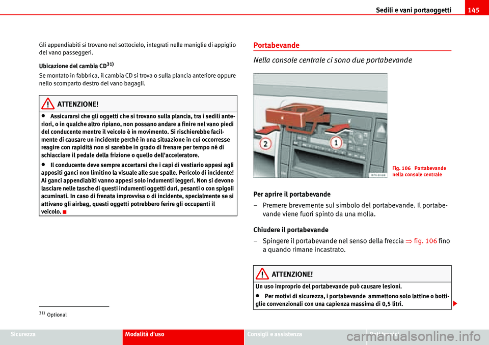 Seat Alhambra 2006  Manuale del proprietario (in Italian) Sedili e vani portaoggetti145
SicurezzaModalità dusoConsigli e assistenzaDati tecnici Gli appendiabiti si trovano nel sottocielo, integrati nelle maniglie di appiglio 
del vano passeggeri.
Ubicazion