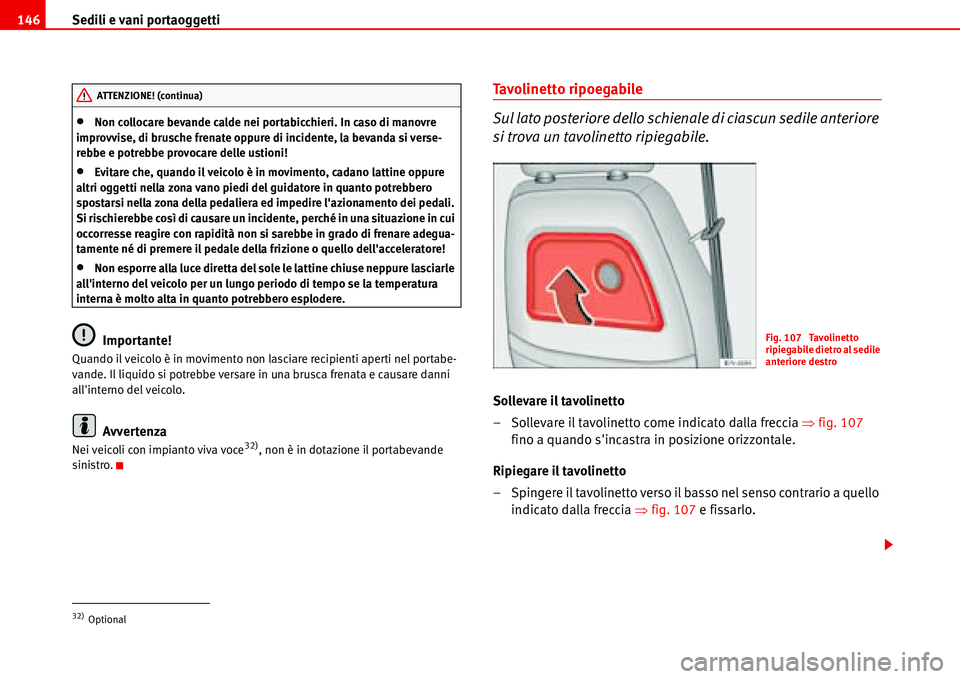 Seat Alhambra 2006  Manuale del proprietario (in Italian) Sedili e vani portaoggetti 146
•Non collocare bevande calde nei portabicchieri. In caso di manovre 
improvvise, di brusche frenate oppure di incidente, la bevanda si verse-
rebbe e potrebbe provocar