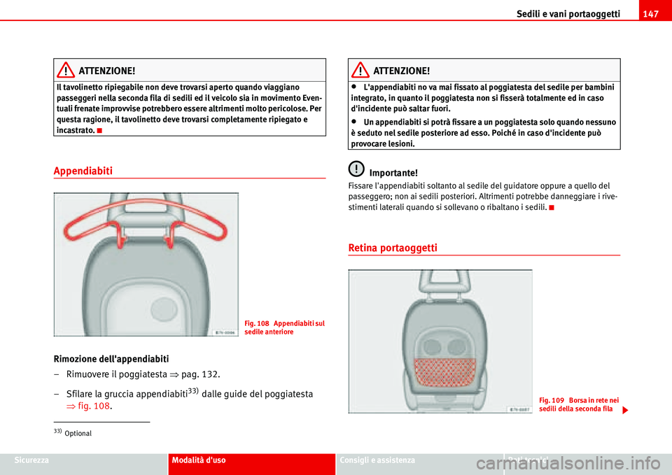 Seat Alhambra 2006  Manuale del proprietario (in Italian) Sedili e vani portaoggetti147
SicurezzaModalità dusoConsigli e assistenzaDati tecnici
ATTENZIONE!
Il tavolinetto ripiegabile non deve trovarsi aperto quando viaggiano 
passeggeri nella seconda fila 