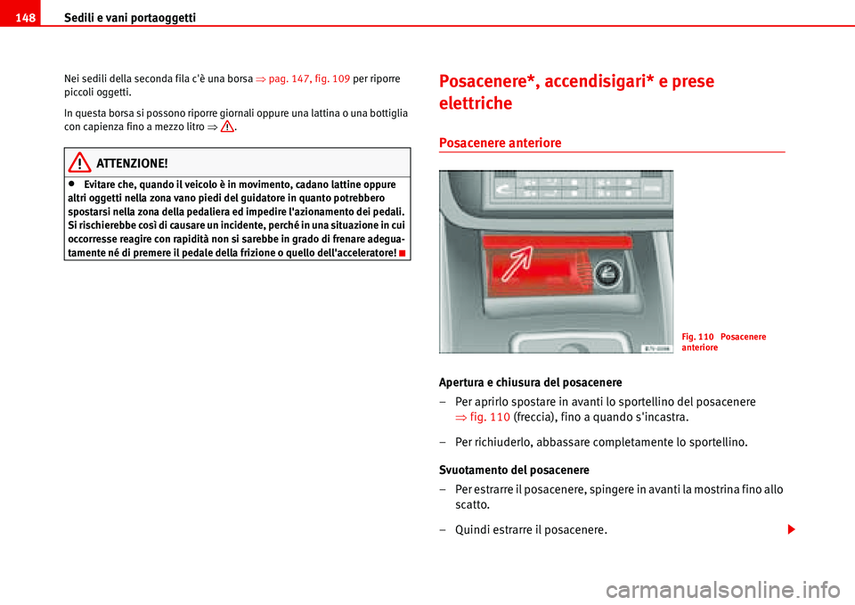 Seat Alhambra 2006  Manuale del proprietario (in Italian) Sedili e vani portaoggetti 148
Nei sedili della seconda fila cè una borsa �Ÿpag. 147, fig. 109 per riporre 
piccoli oggetti.
In questa borsa si possono riporre giornali oppure una lattina o una bot