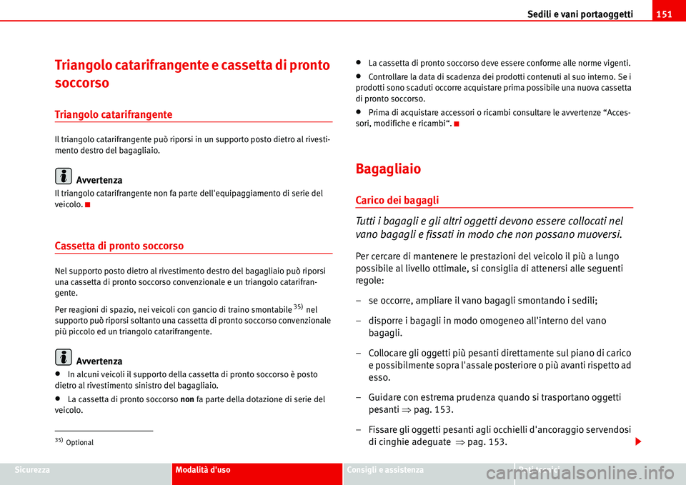 Seat Alhambra 2006  Manuale del proprietario (in Italian) Sedili e vani portaoggetti151
SicurezzaModalità dusoConsigli e assistenzaDati tecnici
Triangolo catarifrangente e cassetta di pronto 
soccorso
Triangolo catarifrangente
Il triangolo catarifrangente 
