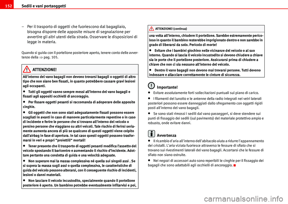 Seat Alhambra 2006  Manuale del proprietario (in Italian) Sedili e vani portaoggetti 152
– Per il trasporto di oggetti che fuoriescono dal bagagliaio, 
bisogna disporre delle apposite misure di segnalazione per 
avvertire gli altri utenti della strada. Oss