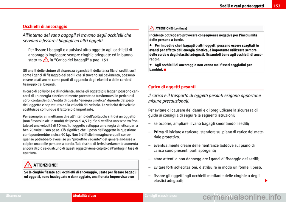 Seat Alhambra 2006  Manuale del proprietario (in Italian) Sedili e vani portaoggetti153
SicurezzaModalità dusoConsigli e assistenzaDati tecnici
Occhielli di ancoraggio
Allinterno del vano bagagli si trovano degli occhielli che 
servono a fissare i bagagli