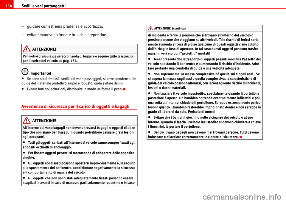 Seat Alhambra 2006  Manuale del proprietario (in Italian) Sedili e vani portaoggetti 154
– guidare con estrema prudenza e accortezza;
– evitare manovre o frenate brusche e repentine.
ATTENZIONE!
Per motivi di sicurezza si raccomanda di leggere e seguire 