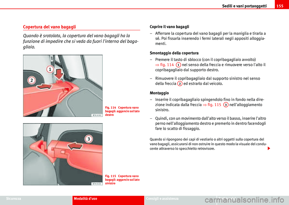 Seat Alhambra 2006  Manuale del proprietario (in Italian) Sedili e vani portaoggetti155
SicurezzaModalità dusoConsigli e assistenzaDati tecnici
Copertura del vano bagagli
Quando è srotolata, la copertura del vano bagagli ha la 
funzione di impedire che si