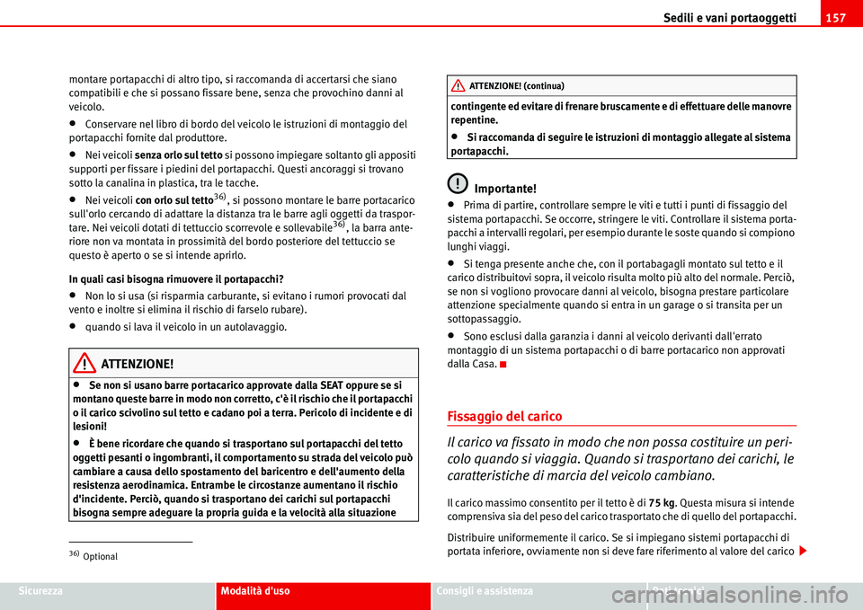 Seat Alhambra 2006  Manuale del proprietario (in Italian) Sedili e vani portaoggetti157
SicurezzaModalità dusoConsigli e assistenzaDati tecnici montare portapacchi di altro tipo, si raccomanda di accertarsi che siano 
compatibili e che si possano fissare b