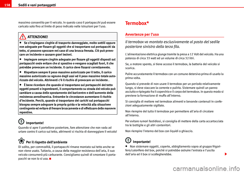 Seat Alhambra 2006  Manuale del proprietario (in Italian) Sedili e vani portaoggetti 158
massimo consentito per il veicolo. In questo caso il portapacchi può essere 
caricato solo fino al limite di peso indicato nelle istruzioni per luso.
ATTENZIONE!
•Se