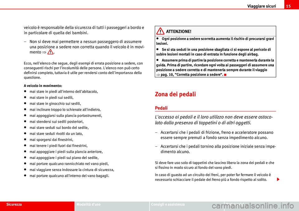 Seat Alhambra 2006  Manuale del proprietario (in Italian) Viaggiare sicuri15
SicurezzaModalità dusoConsigli e assistenzaDati tecnici
veicolo è responsabile della sicurezza di tutti i passeggeri a bordo e 
in particolare di quella dei bambini.
– Non si d