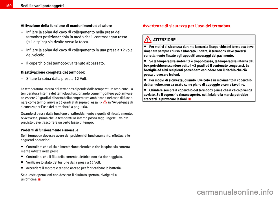Seat Alhambra 2006  Manuale del proprietario (in Italian) Sedili e vani portaoggetti 160
Attivazione della funzione di mantenimento del calore
– Infilare la spina del cavo di collegamento nella presa del 
termobox posizionandola in modo che il contrassegno