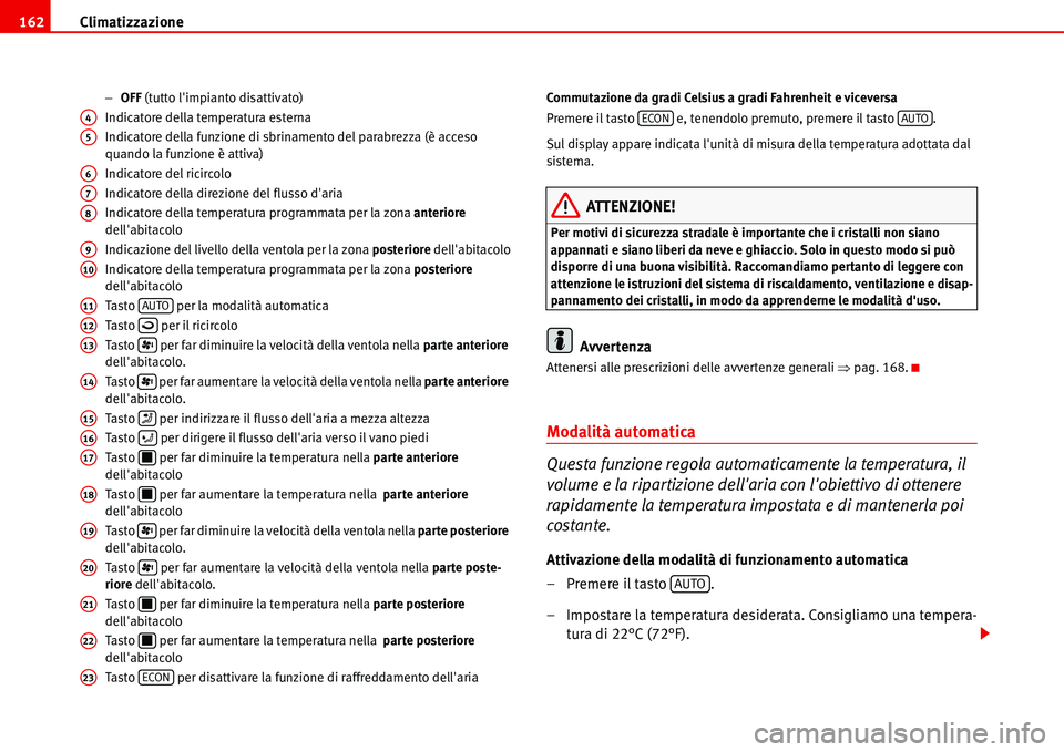 Seat Alhambra 2006  Manuale del proprietario (in Italian) Climatizzazione 162
−OFF (tutto limpianto disattivato)
Indicatore della temperatura esterna
Indicatore della funzione di sbrinamento del parabrezza (è acceso 
quando la funzione è attiva)
Indicat