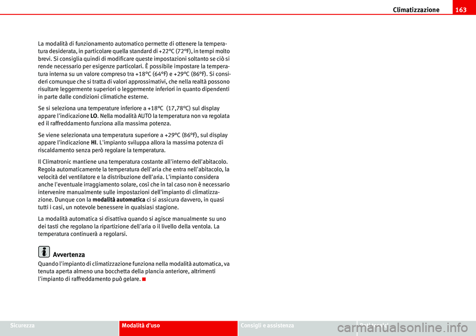 Seat Alhambra 2006  Manuale del proprietario (in Italian) Climatizzazione163
SicurezzaModalità dusoConsigli e assistenzaDati tecnici La modalità di funzionamento automatico permette di ottenere la tempera-
tura desiderata, in particolare quella standard d