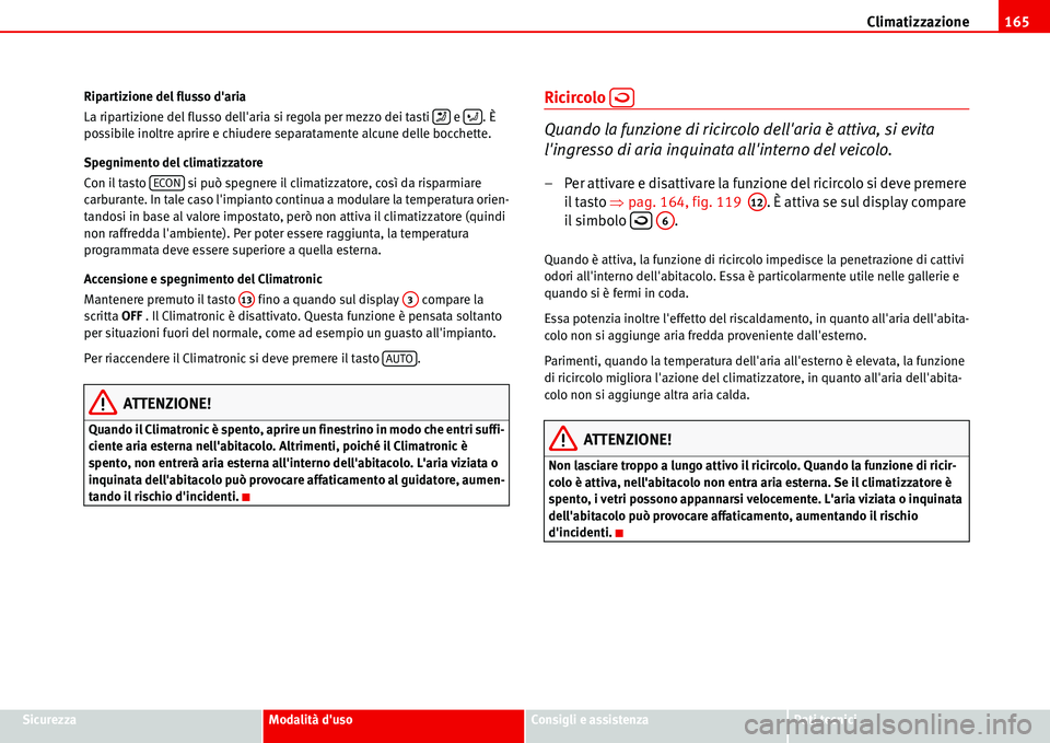 Seat Alhambra 2006  Manuale del proprietario (in Italian) Climatizzazione165
SicurezzaModalità dusoConsigli e assistenzaDati tecnici Ripartizione del flusso daria
La ripartizione del flusso dellaria si regola per mezzo dei tasti   e  . È 
possibile inol