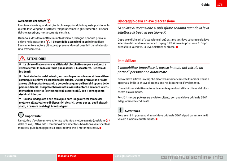 Seat Alhambra 2006  Manuale del proprietario (in Italian) Guida173
SicurezzaModalità dusoConsigli e assistenzaDati tecnici Avviamento del motore 
Il motore si avvia quando si gira la chiave portandola in questa posizione. In 
questa fase vengono disattivat