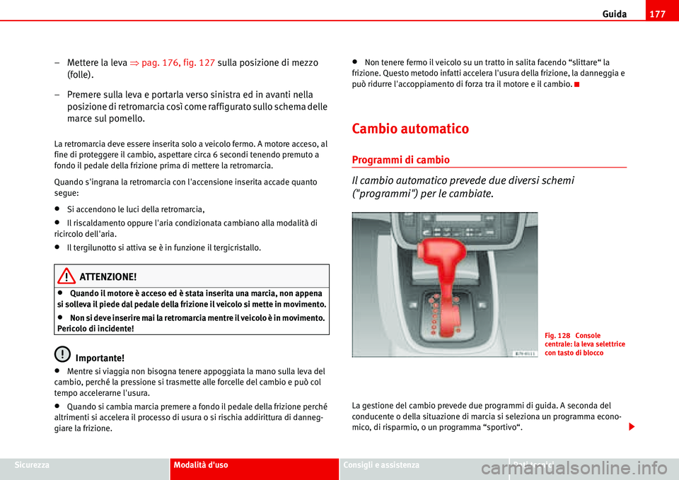 Seat Alhambra 2006  Manuale del proprietario (in Italian) Guida177
SicurezzaModalità dusoConsigli e assistenzaDati tecnici
– Mettere la leva �Ÿpag. 176, fig. 127 sulla posizione di mezzo 
(folle).
– Premere sulla leva e portarla verso sinistra ed in a