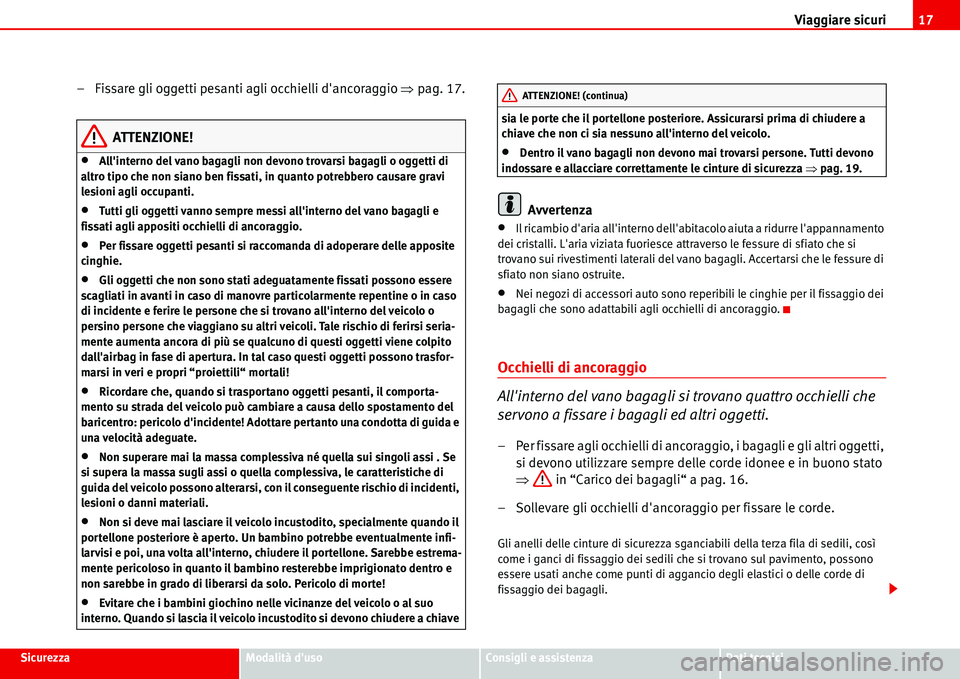 Seat Alhambra 2006  Manuale del proprietario (in Italian) Viaggiare sicuri17
SicurezzaModalità dusoConsigli e assistenzaDati tecnici
– Fissare gli oggetti pesanti agli occhielli dancoraggio �Ÿpag. 17.
ATTENZIONE!
•Allinterno del vano bagagli non dev