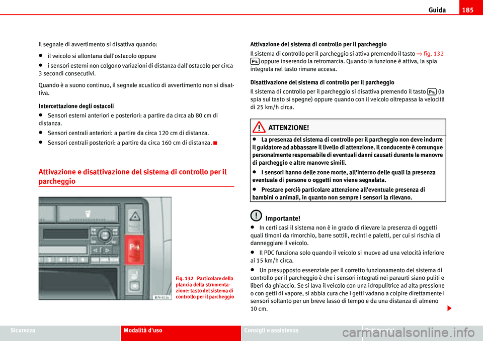 Seat Alhambra 2006  Manuale del proprietario (in Italian) Guida185
SicurezzaModalità dusoConsigli e assistenzaDati tecnici Il segnale di avvertimento si disattiva quando:
•il veicolo si allontana dallostacolo oppure
•i sensori esterni non colgono vari