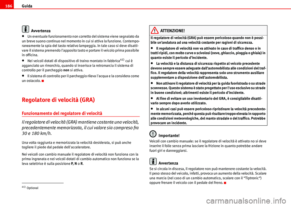Seat Alhambra 2006  Manuale del proprietario (in Italian) Guida 186
Avvertenza
•Un eventuale funzionamento non corretto del sistema viene segnalato da 
un breve suono continuo nel momento in cui si attiva la funzione. Contempo-
raneamente la spia del tasto