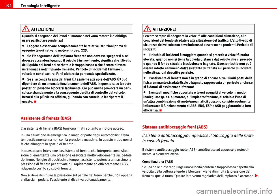 Seat Alhambra 2006  Manuale del proprietario (in Italian) Tecnologia intelligente 192
ATTENZIONE!
Quando si eseguono dei lavori al motore o nel vano motore è dobbligo 
usare particolare prudenza!
•Leggere e osservare scrupolosamente le relative istruzion
