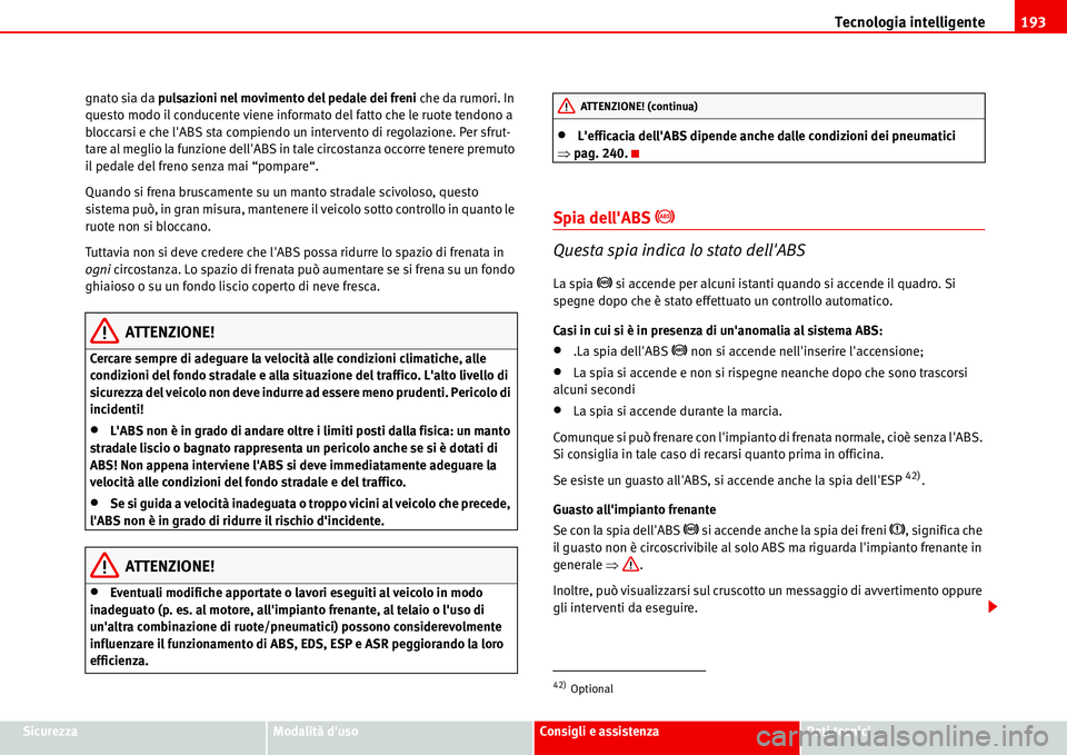 Seat Alhambra 2006  Manuale del proprietario (in Italian) Tecnologia intelligente193
SicurezzaModalità dusoConsigli e assistenzaDati tecnici gnato sia da pulsazioni nel movimento del pedale dei freni che da rumori. In 
questo modo il conducente viene infor