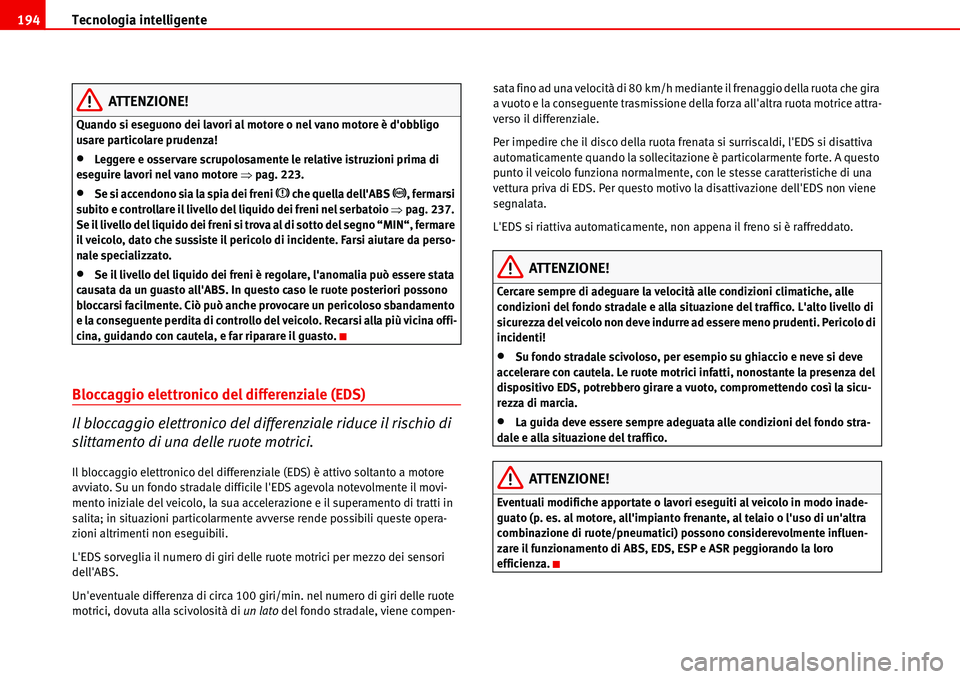 Seat Alhambra 2006  Manuale del proprietario (in Italian) Tecnologia intelligente 194
ATTENZIONE!
Quando si eseguono dei lavori al motore o nel vano motore è dobbligo 
usare particolare prudenza!
•Leggere e osservare scrupolosamente le relative istruzion