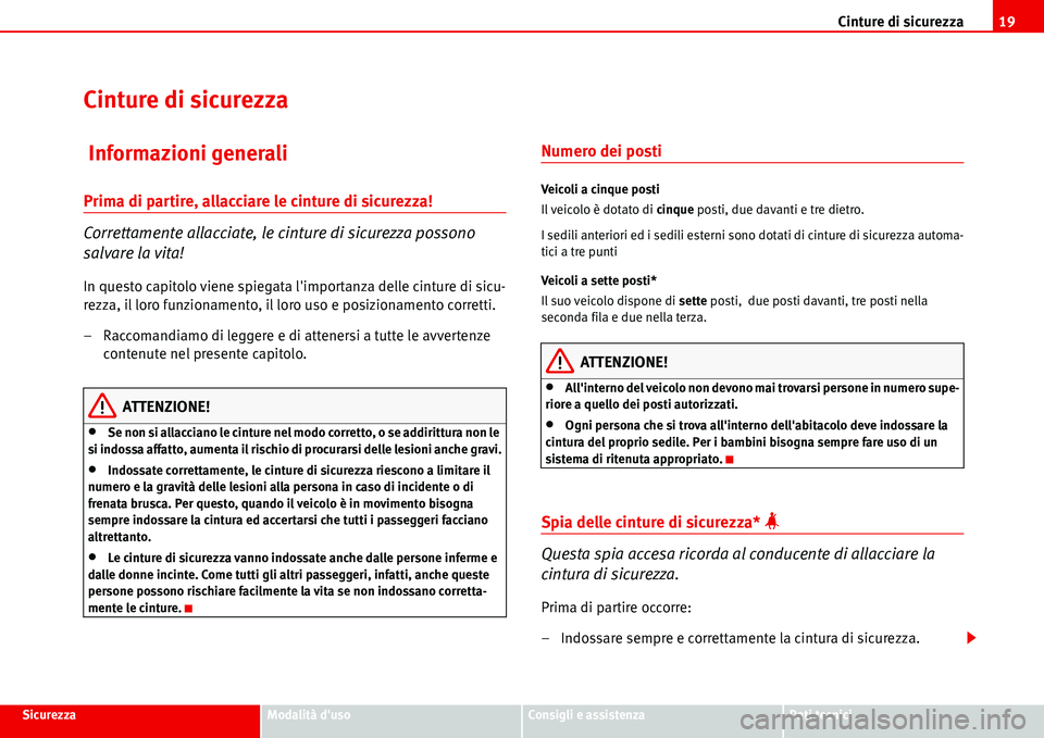 Seat Alhambra 2006  Manuale del proprietario (in Italian) Cinture di sicurezza19
SicurezzaModalità dusoConsigli e assistenzaDati tecnici
Cinture di sicurezza
 Informazioni generali
Prima di partire, allacciare le cinture di sicurezza!
Correttamente allacci