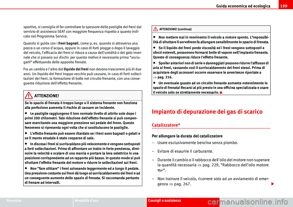 Seat Alhambra 2006  Manuale del proprietario (in Italian) Guida economica ed ecologica199
SicurezzaModalità dusoConsigli e assistenzaDati tecnici sportivo, si consiglia di far controllare lo spessore delle pastiglie dei freni dal 
servizio di assistenza SE