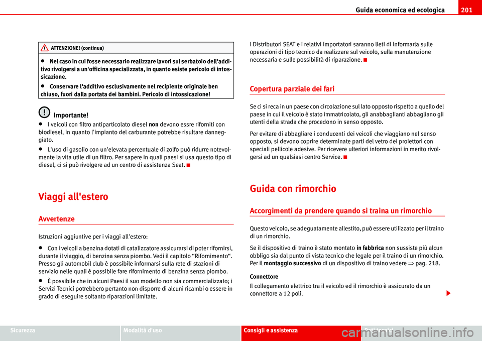 Seat Alhambra 2006  Manuale del proprietario (in Italian) Guida economica ed ecologica201
SicurezzaModalità dusoConsigli e assistenzaDati tecnici
•Nel caso in cui fosse necessario realizzare lavori sul serbatoio delladdi-
tivo rivolgersi a unofficina s