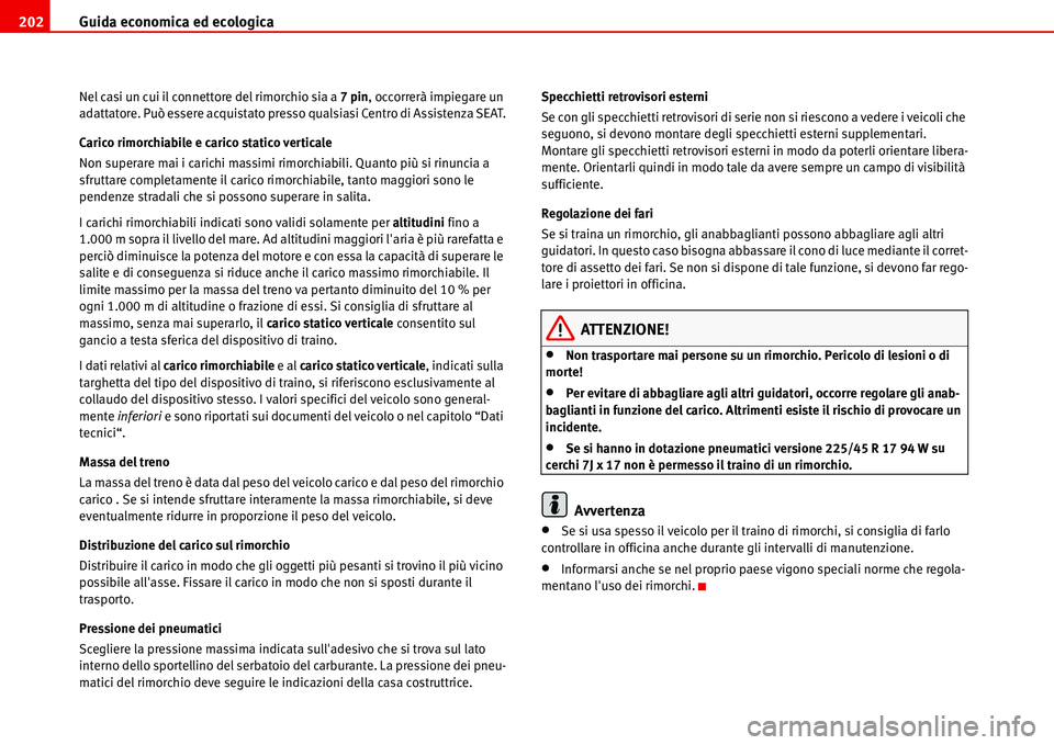Seat Alhambra 2006  Manuale del proprietario (in Italian) Guida economica ed ecologica 202
Nel casi un cui il connettore del rimorchio sia a 7 pin, occorrerà impiegare un 
adattatore. Può essere acquistato presso qualsiasi Centro di Assistenza SEAT.
Carico