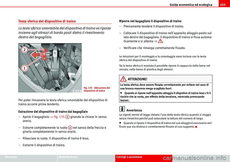 Seat Alhambra 2006  Manuale del proprietario (in Italian) Guida economica ed ecologica203
SicurezzaModalità dusoConsigli e assistenzaDati tecnici
Testa sferica del dispositivo di traino
La testa sferica smontabile del dispositivo di traino va riposta 
insi