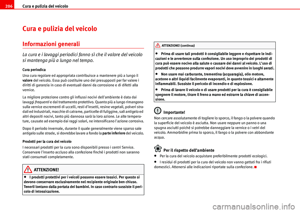 Seat Alhambra 2006  Manuale del proprietario (in Italian) Cura e pulizia del veicolo 206
Cura e pulizia del veicolo
Informazioni generali
La cura e i lavaggi periodici fanno sì che il valore del veicolo 
si mantenga più a lungo nel tempo.
Cura periodica
Un