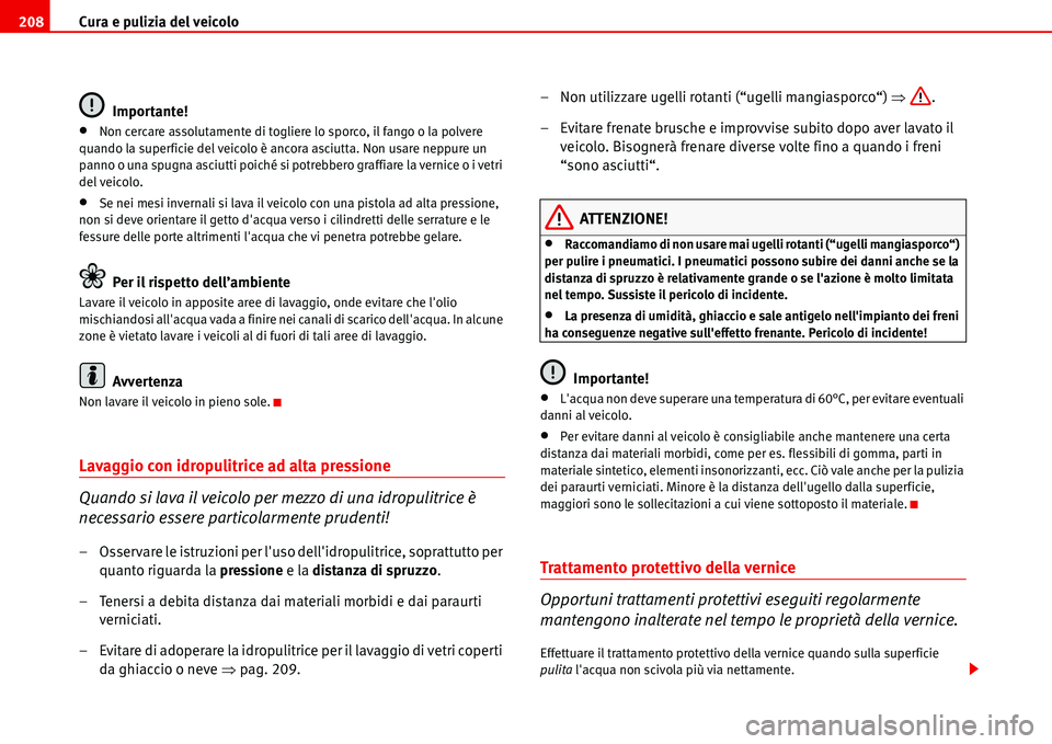 Seat Alhambra 2006  Manuale del proprietario (in Italian) Cura e pulizia del veicolo 208
Importante!
•Non cercare assolutamente di togliere lo sporco, il fango o la polvere 
quando la superficie del veicolo è ancora asciutta. Non usare neppure un 
panno o