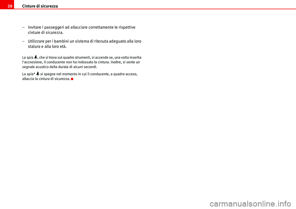 Seat Alhambra 2006 Manuale del proprietario (in Italian) Cinture di sicurezza 20
– Invitare i passeggeri ad allacciare correttamente le rispettive
cinture di sicurezza.
– Utilizzare per i bambini un sistema di ritenuta adeguato alla loro
statura e all Seat Alhambra 2006 Manuale del proprietario (in Italian) Cinture di sicurezza 20
– Invitare i passeggeri ad allacciare correttamente le rispettive
cinture di sicurezza.
– Utilizzare per i bambini un sistema di ritenuta adeguato alla loro
statura e all