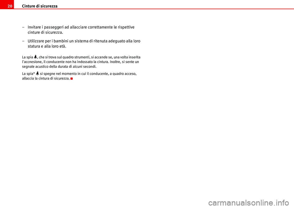 Seat Alhambra 2006  Manuale del proprietario (in Italian) Cinture di sicurezza 20
– Invitare i passeggeri ad allacciare correttamente le rispettive 
cinture di sicurezza.
– Utilizzare per i bambini un sistema di ritenuta adeguato alla loro 
statura e all