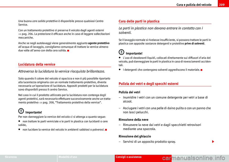 Seat Alhambra 2006  Manuale del proprietario (in Italian) Cura e pulizia del veicolo209
SicurezzaModalità dusoConsigli e assistenzaDati tecnici Una buona cera solida protettiva è disponibile presso qualsiasi Centro 
Service.
Con un trattamento protettivo 